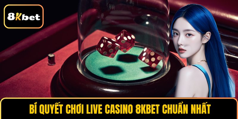  Bí quyết chơi live casino 8KBET chuẩn nhất